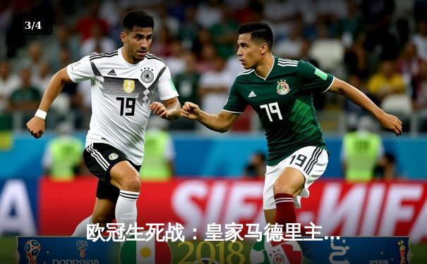 欧冠生死战：皇家马德里主场逆转拜仁慕尼黑，本泽马帽子戏法闪耀伯纳乌 - 3