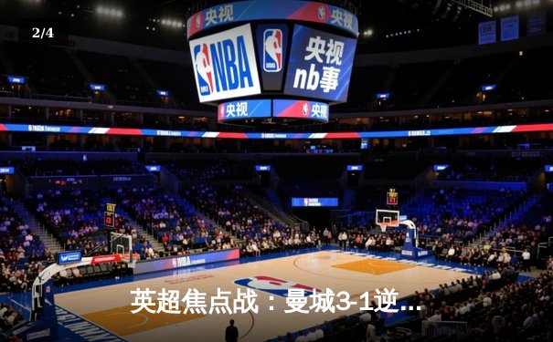 英超焦点战：曼城3-1逆转曼联，哈兰德双响锁定胜局 - 2