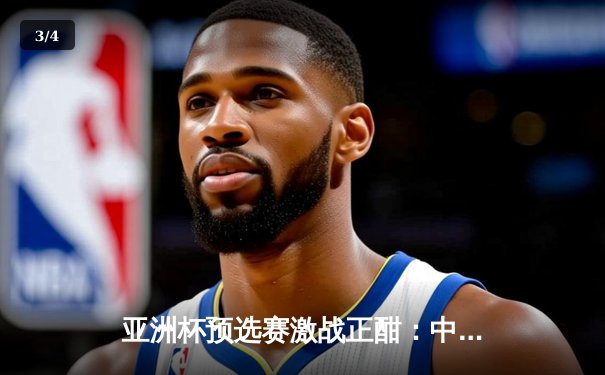 亚洲杯预选赛激战正酣：中国队3-1逆转马来西亚，武磊双响建功 - 3